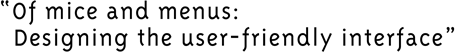 Of mice and menus: Designing the user-friendly interface