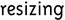 Resizing
